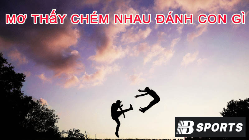 Nằm mơ thấy chém nhau đánh con gì hôm nay? Nằm mơ thấy chém nhau đánh con gì hôm nay?