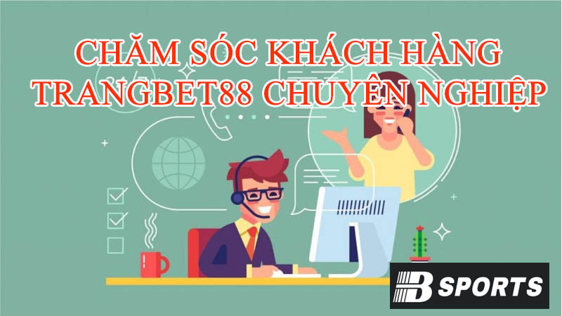 Chăm sóc khách hàng sòng bạc trực tuyến Trangbet88 chuyên nghiệp Chăm sóc khách hàng sòng bạc trực tuyến Trangbet88 chuyên nghiệp