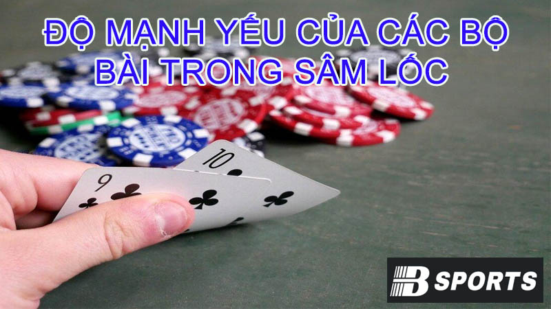 Thứ tự độ mạnh yếu của các bộ bài trong Sâm lốc Thứ tự độ mạnh yếu của các bộ bài trong Sâm lốc