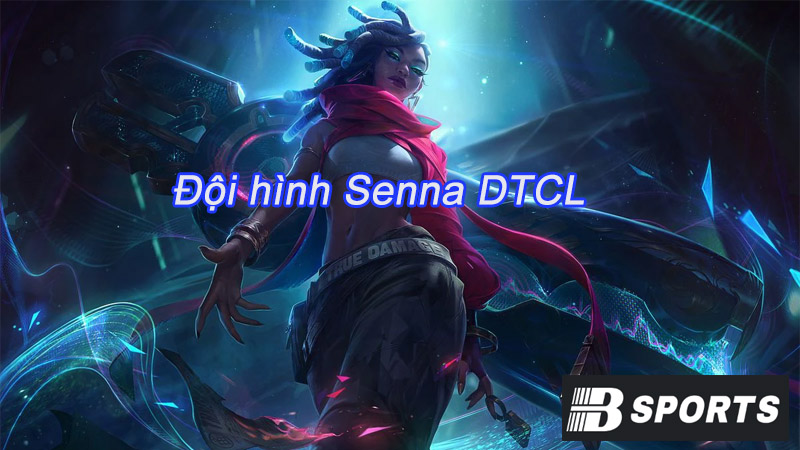 Tổng quan về đội hình Senna DTCL Tổng quan về đội hình Senna DTCL