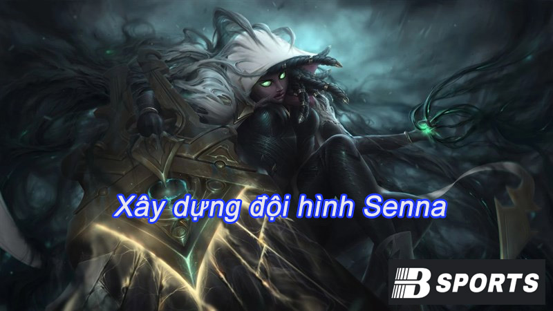 Xây dựng đội hình xung quanh Senna Xây dựng đội hình xung quanh Senna