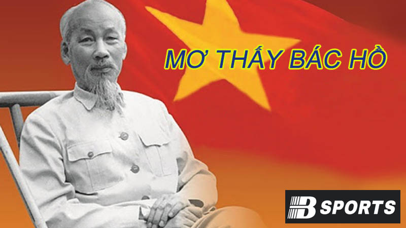 Giải mã ý nghĩa khi nằm mơ thấy Bác Hồ Giải mã ý nghĩa khi nằm mơ thấy Bác Hồ