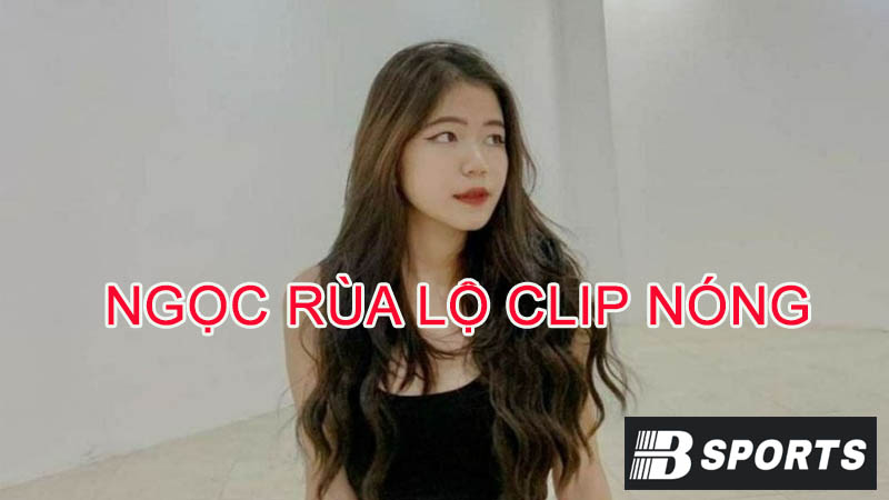 Tìm hiểu thực hư vụ việc Ngọc rùa lộ clip nóng Tìm hiểu thực hư vụ việc Ngọc rùa lộ clip nóng