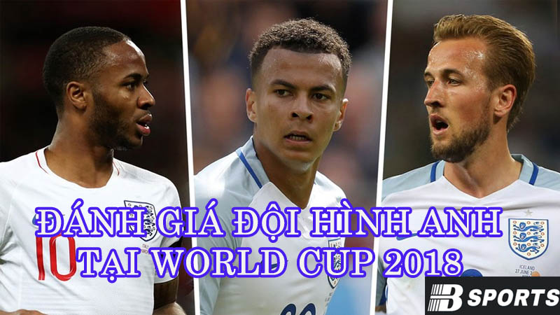 Đánh giá đội hình Anh tham dự World Cup 2018 Đánh giá đội hình Anh tham dự World Cup 2018