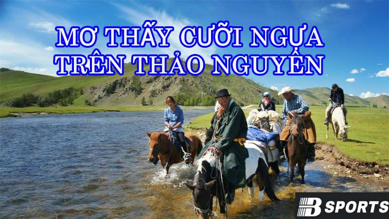 Mơ thấy cưỡi ngựa hoang trên thảo nguyên bao la Mơ thấy cưỡi ngựa hoang trên thảo nguyên bao la