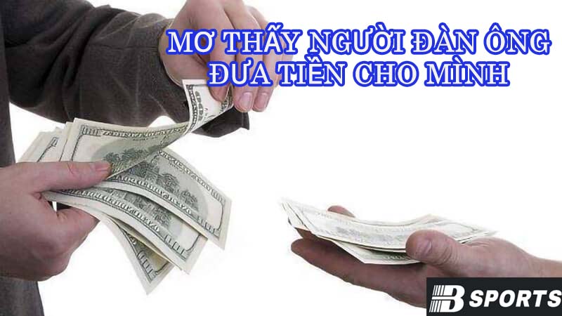 Mơ nhận được tiền từ một người đàn ông làm kinh doanh Mơ nhận được tiền từ một người đàn ông làm kinh doanh