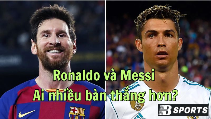 So sánh nhanh: Ronaldo và Messi ai nhiều bàn thắng hơn? So sánh nhanh: Ronaldo và Messi ai nhiều bàn thắng hơn?
