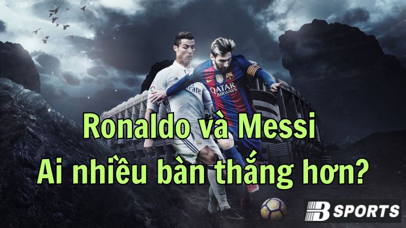 Thống kê Ronaldo và Messi ai nhiều bàn thắng hơn Thống kê Ronaldo và Messi ai nhiều bàn thắng hơn