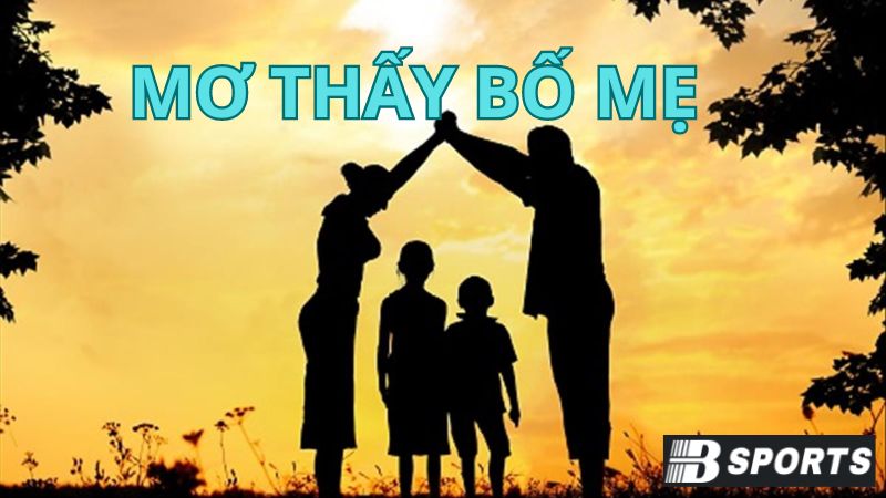 Ý nghĩa của giấc mơ thấy bố mẹ, thấy gia đình Ý nghĩa của giấc mơ thấy bố mẹ, thấy gia đình