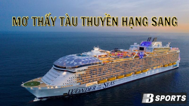 Mơ thấy tàu thuyền hạng sang thuộc sở hữu của mình Mơ thấy tàu thuyền hạng sang thuộc sở hữu của mình