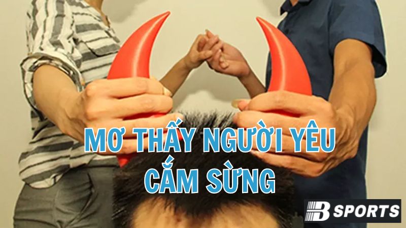 Vì sao nằm mơ thấy người yêu cắm sừng mình? Vì sao nằm mơ thấy người yêu cắm sừng mình?